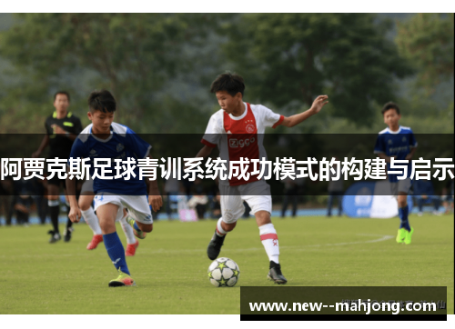 阿贾克斯足球青训系统成功模式的构建与启示