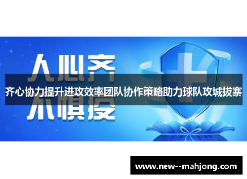 齐心协力提升进攻效率团队协作策略助力球队攻城拔寨